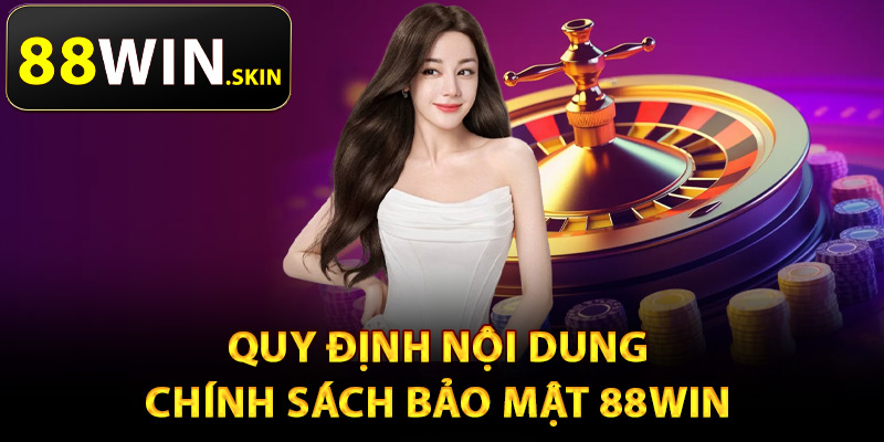 Chính Sách Bảo Mật 88Win – Tiêu Chuẩn An Ninh Hàng Đầu 2 Quy định nội dung chính sách bảo mật 88Win